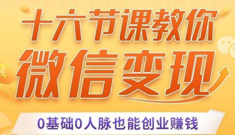 微信变现课：16节零基础没人脉也能月入过万的副业赚钱法-吾爱学吧