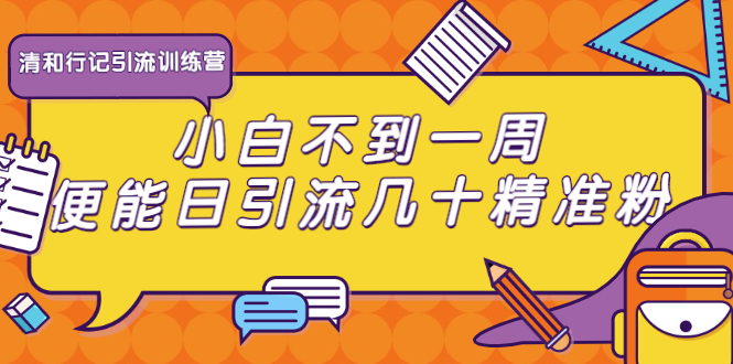 2021最新微商引流推广方法_清和行记引流训练营，学会后小白也能日引流几十精准粉-吾爱学吧