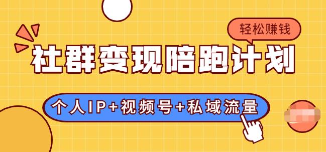 社群变现陪跑计划_建立“个人IP+视频号+私域流量”的社群商业模式轻松赚钱-吾爱学吧