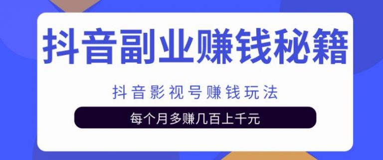 抖音副业赚钱秘籍之【抖音影视号赚钱玩法】每个月多赚几百上千元-吾爱学吧