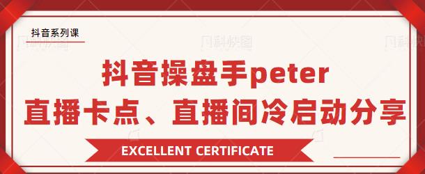 抖音系列课抖音操盘手Peter分享：直播卡点直播间冷启动-吾爱学吧