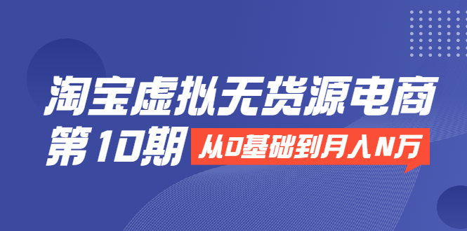 龟课·淘宝虚拟无货源电商第10期（百度云）-吾爱学吧