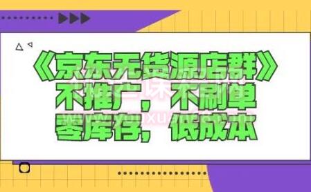 诺思星商学院京东无货源店群课：不推广，不刷单，零库存，低成本-吾爱学吧