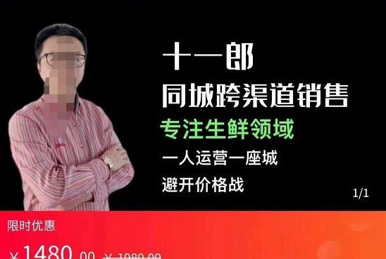 十一郎·生鲜领域同城跨渠道销售课，一人运营一座城，避开价格战-吾爱学吧