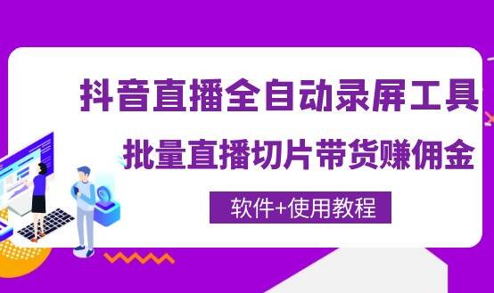 抖音全自动直播录屏工具，批量直播切片带货赚佣金（软件+使用教程）-吾爱学吧