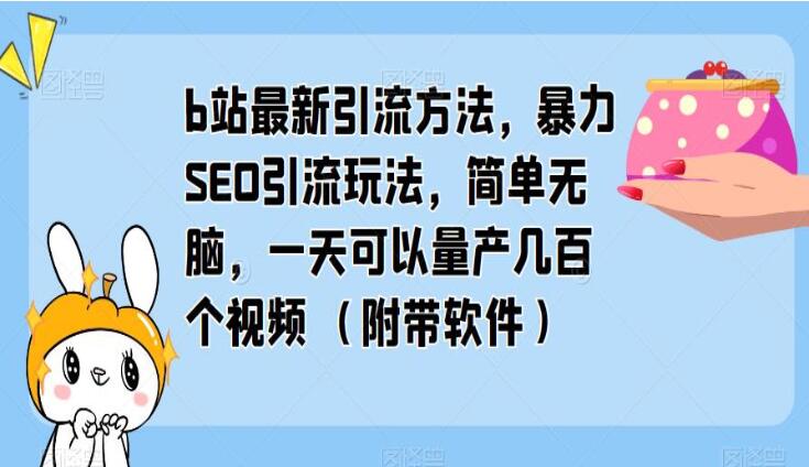 2023年b站最新引流教程，暴力SEO引流玩法，一天量产几百个视频（附带软件）-吾爱学吧