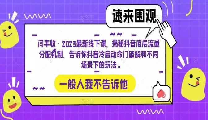 闫丰收·2023最新线下课程：揭秘抖音底层流量分配机制和不同场景下的玩法-吾爱学吧