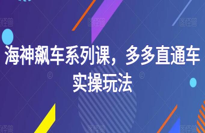 海神电商飙车系列课，多多直通车实操玩法-吾爱学吧