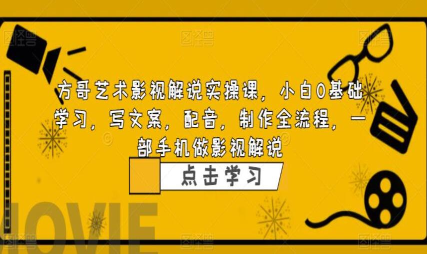 方哥艺术影视解说实操课：写文案，配音，制作全流程，一部手机做影视解说-吾爱学吧