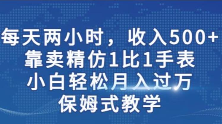 卖精仿1比1手表保姆式教学，两小时，收入500+-吾爱学吧