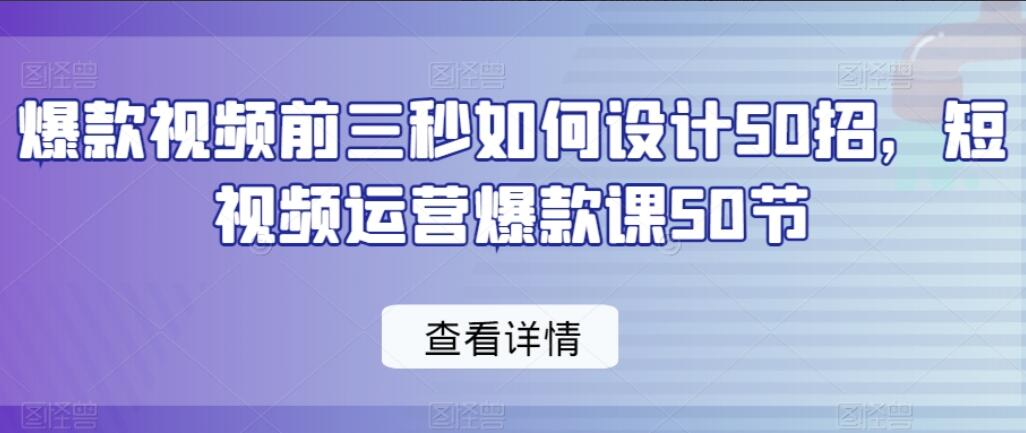 怎样设计短视频的前三秒？短视频运营爆款课50招-吾爱学吧