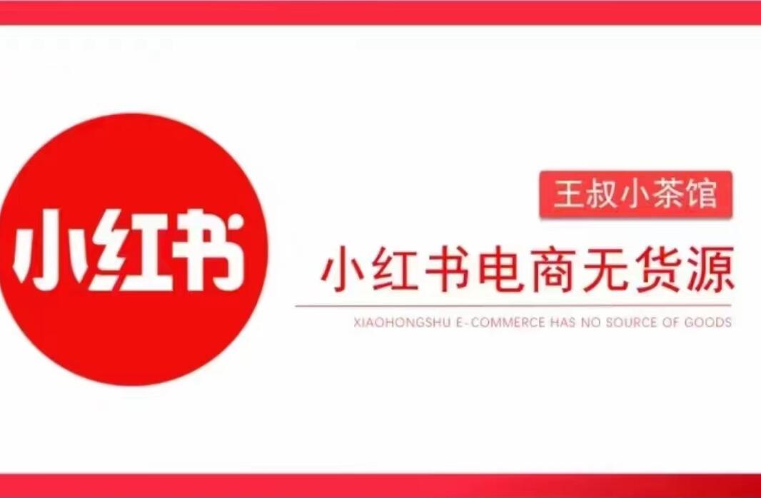 王叔笔记·小红书电商无货源课程，抢先占领小红书无货源电商风口-吾爱学吧