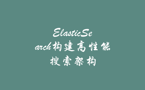 ElasticSearch构建高性能搜索架构-吾爱学吧