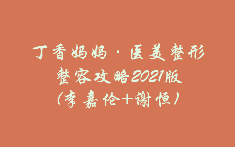 丁香妈妈·医美整形整容攻略2021版(李嘉伦+谢恒)-吾爱学吧