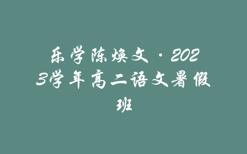 乐学陈焕文·2023学年高二语文暑假班-吾爱学吧