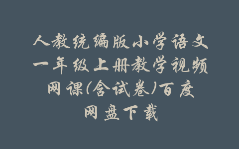 人教统编版小学语文一年级上册教学视频网课(含试卷)百度网盘下载-吾爱学吧