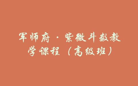 军师府·紫微斗数教学课程（高级班）-吾爱学吧