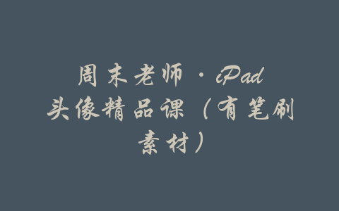 周末老师·iPad头像精品课（有笔刷素材）-吾爱学吧