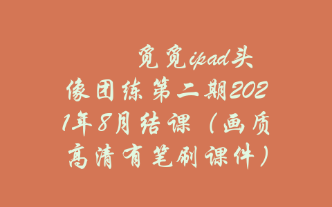 囍囍觅觅ipad头像团练第二期2021年8月结课（画质高清有笔刷课件）-吾爱学吧