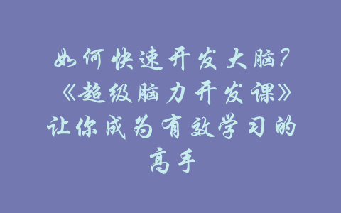 如何快速开发大脑?《超级脑力开发课》让你成为有效学习的高手-吾爱学吧