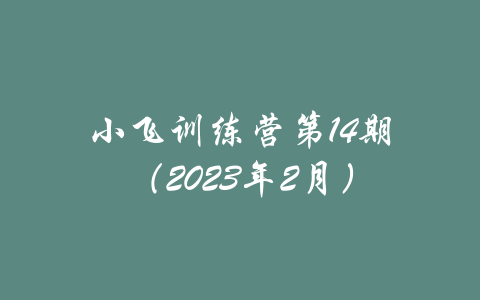 小飞训练营第14期（2023年2月）-吾爱学吧