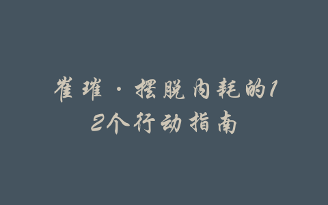 崔璀·摆脱内耗的12个行动指南-吾爱学吧