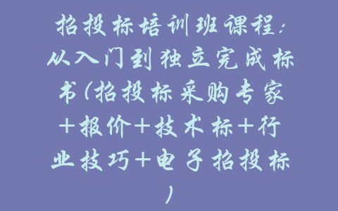 招投标培训班课程:从入门到独立完成标书(招投标采购专家+报价+技术标+行业技巧+电子招投标)-吾爱学吧