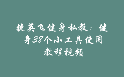 捷英飞健身私教：健身38个小工具使用 教程视频-吾爱学吧