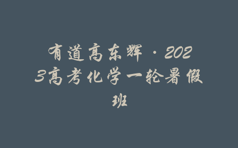 有道高东辉·2023高考化学一轮暑假班-吾爱学吧