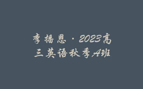 李播恩·2023高三英语秋季A班-吾爱学吧