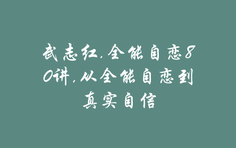 武志红.全能自恋80讲,从全能自恋到真实自信-吾爱学吧