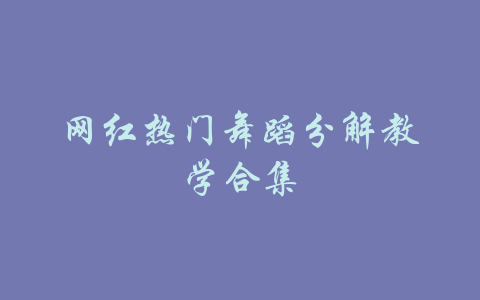 网红热门舞蹈分解教学合集-吾爱学吧