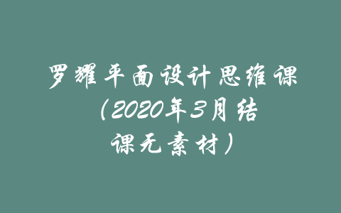 罗耀平面设计思维课（2020年3月结课无素材）-吾爱学吧