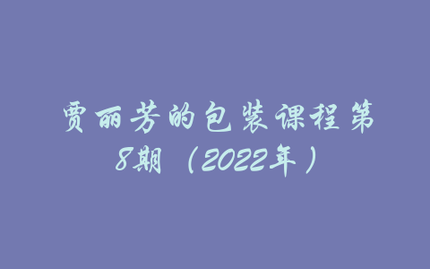 贾丽芳的包装课程第8期（2022年）-吾爱学吧