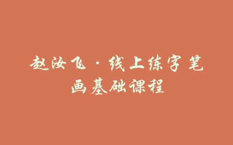 赵汝飞·线上练字笔画基础课程-吾爱学吧