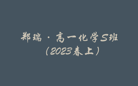 郑瑞·高一化学S班（2023春上）-吾爱学吧