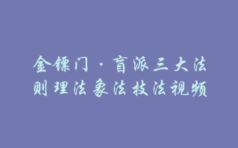 金镖门·盲派三大法则理法象法技法视频-吾爱学吧