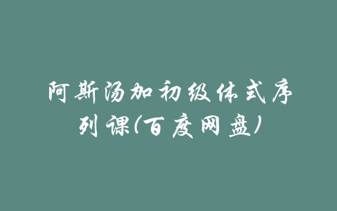 阿斯汤加初级体式序列课(百度网盘)-吾爱学吧