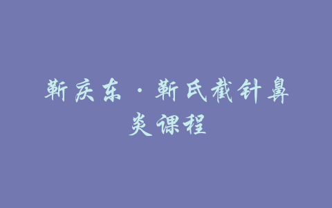 靳庆东·靳氏截针鼻炎课程-吾爱学吧