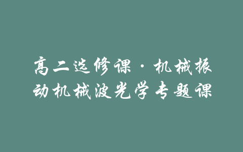 高二选修课·机械振动机械波光学专题课-吾爱学吧