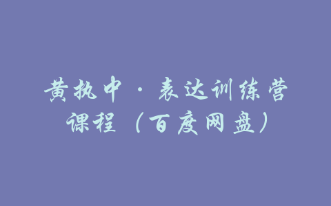 黄执中·表达训练营课程（百度网盘）-吾爱学吧