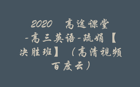 2020​高途课堂-高三英语-疏娟【决胜班】（高清视频百度云）-吾爱学吧