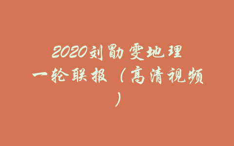 2020刘勖雯地理一轮联报（高清视频）-吾爱学吧