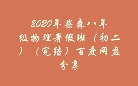 2020年柴森八年级物理暑假班（初二）（完结）百度网盘分享-吾爱学吧