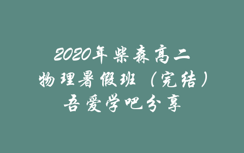 2020年柴森高二物理暑假班（完结）吾爱学吧分享-吾爱学吧