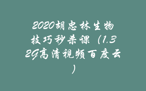 2020胡忠林生物技巧秒杀课（1.32G高清视频百度云）-吾爱学吧