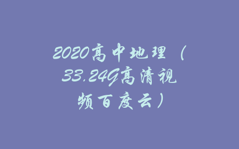 2020高中地理（33.24G高清视频百度云）-吾爱学吧