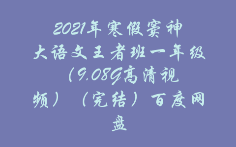 2021年寒假窦神大语文王者班一年级（9.08G高清视频）（完结）百度网盘-吾爱学吧