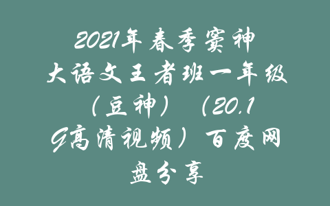 2021年春季窦神大语文王者班一年级（豆神）（20.1G高清视频）百度网盘分享-吾爱学吧