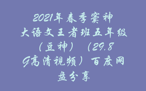 2021年春季窦神大语文王者班五年级（豆神）（29.8G高清视频）百度网盘分享-吾爱学吧